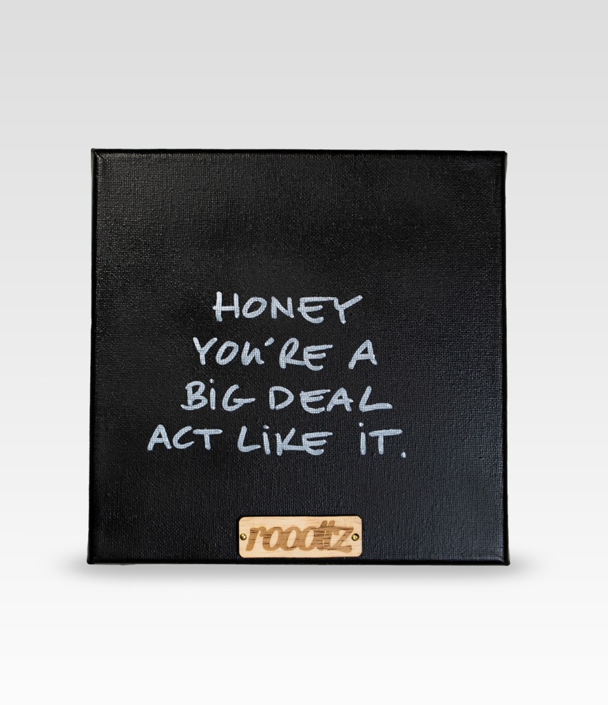 Wallword - Honey you're a big deal act like it.